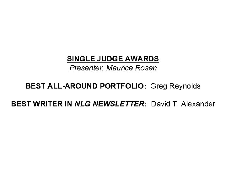 SINGLE JUDGE AWARDS Presenter: Maurice Rosen BEST ALL-AROUND PORTFOLIO: Greg Reynolds BEST WRITER IN