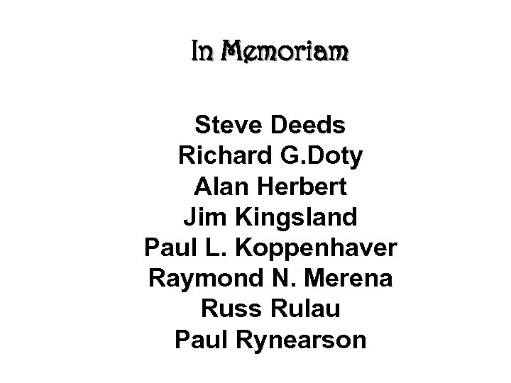 In Memoriam Steve Deeds Richard G. Doty Alan Herbert Jim Kingsland Paul L. Koppenhaver