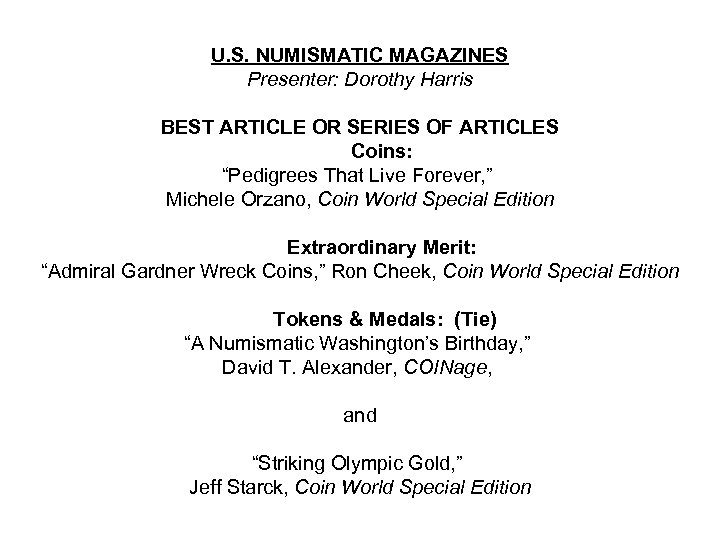 U. S. NUMISMATIC MAGAZINES Presenter: Dorothy Harris BEST ARTICLE OR SERIES OF ARTICLES Coins: