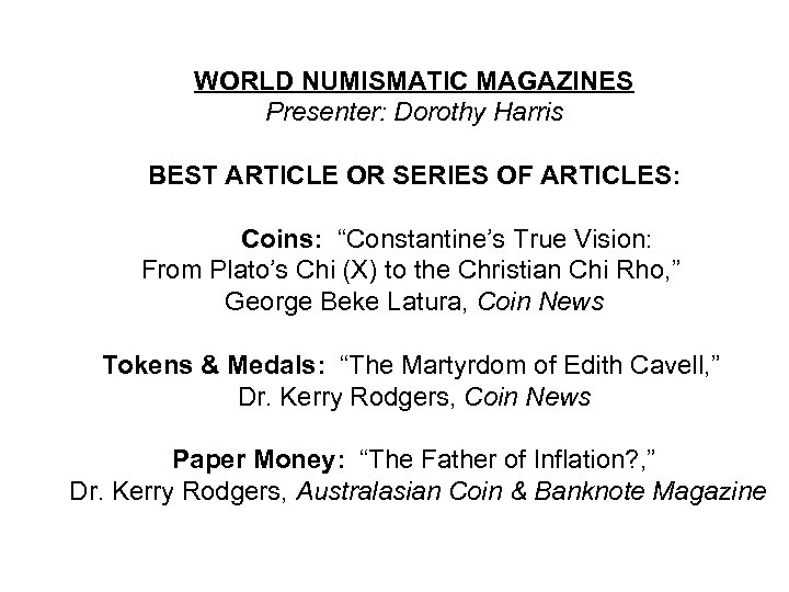 WORLD NUMISMATIC MAGAZINES Presenter: Dorothy Harris BEST ARTICLE OR SERIES OF ARTICLES: Coins: “Constantine’s