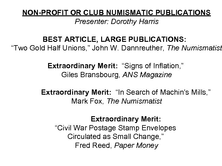NON-PROFIT OR CLUB NUMISMATIC PUBLICATIONS Presenter: Dorothy Harris BEST ARTICLE, LARGE PUBLICATIONS: “Two Gold