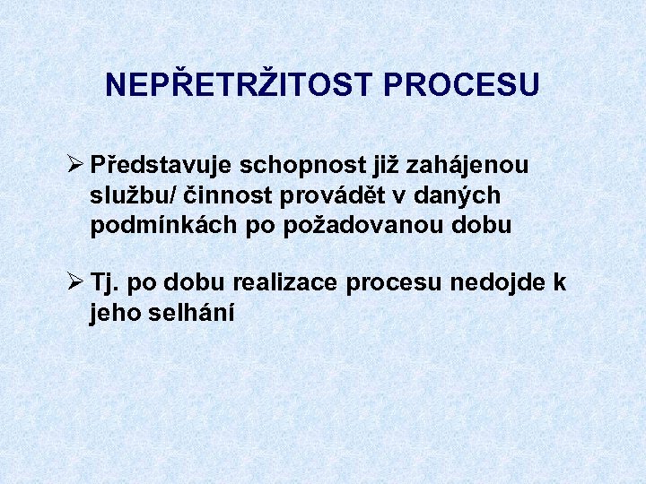 NEPŘETRŽITOST PROCESU Ø Představuje schopnost již zahájenou službu/ činnost provádět v daných podmínkách po