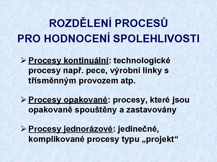 ROZDĚLENÍ PROCESŮ PRO HODNOCENÍ SPOLEHLIVOSTI Ø Procesy kontinuální: technologické procesy např. pece, výrobní linky