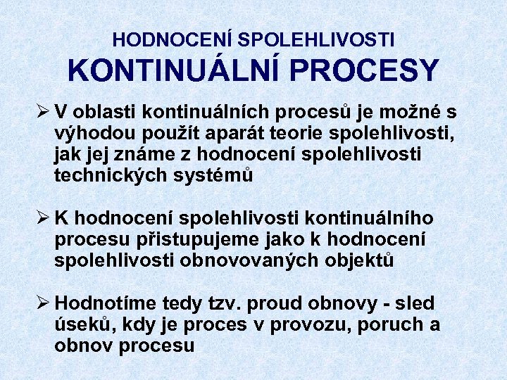 HODNOCENÍ SPOLEHLIVOSTI KONTINUÁLNÍ PROCESY Ø V oblasti kontinuálních procesů je možné s výhodou použít