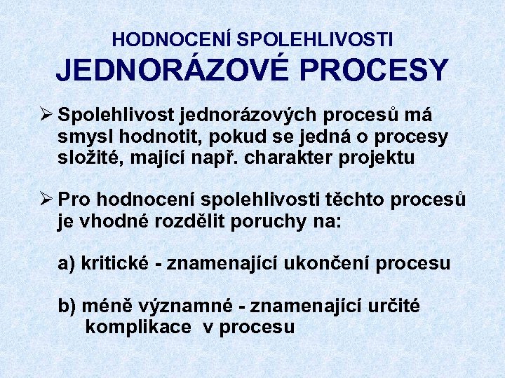 HODNOCENÍ SPOLEHLIVOSTI JEDNORÁZOVÉ PROCESY Ø Spolehlivost jednorázových procesů má smysl hodnotit, pokud se jedná