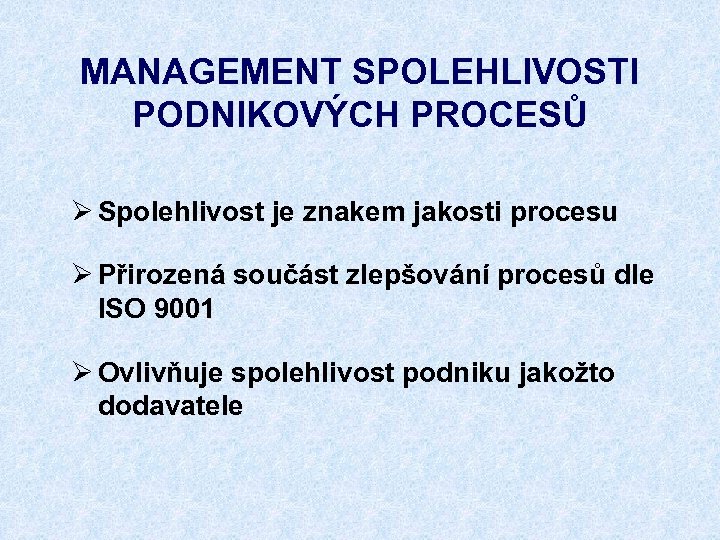 MANAGEMENT SPOLEHLIVOSTI PODNIKOVÝCH PROCESŮ Ø Spolehlivost je znakem jakosti procesu Ø Přirozená součást zlepšování