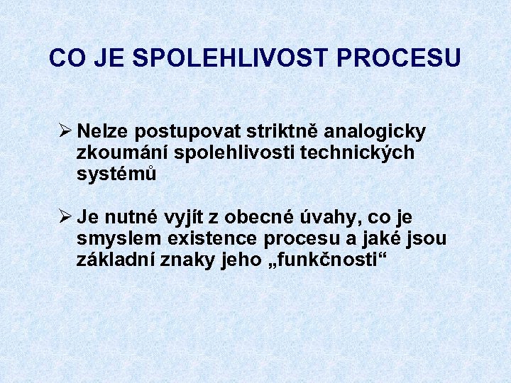 CO JE SPOLEHLIVOST PROCESU Ø Nelze postupovat striktně analogicky zkoumání spolehlivosti technických systémů Ø