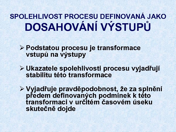 SPOLEHLIVOST PROCESU DEFINOVANÁ JAKO DOSAHOVÁNÍ VÝSTUPŮ Ø Podstatou procesu je transformace vstupů na výstupy