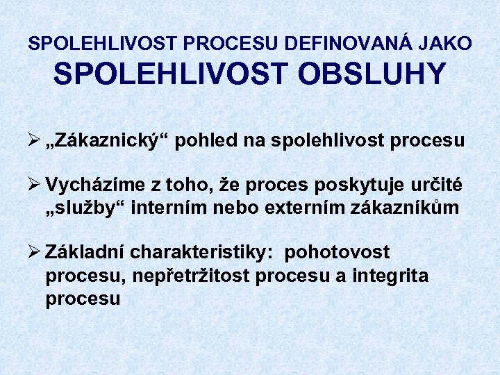 SPOLEHLIVOST PROCESU DEFINOVANÁ JAKO SPOLEHLIVOST OBSLUHY Ø „Zákaznický“ pohled na spolehlivost procesu Ø Vycházíme