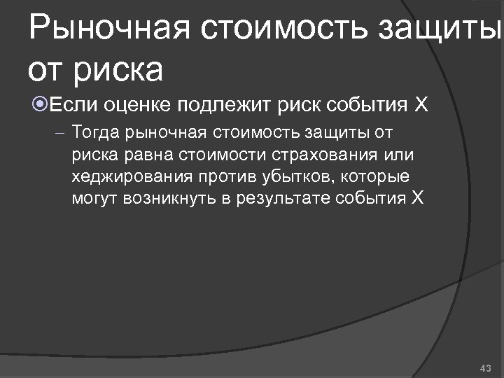 Рыночная стоимость защиты от риска Если оценке подлежит риск события X – Тогда рыночная