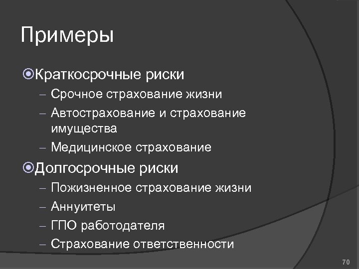 Примеры Краткосрочные риски – Срочное страхование жизни – Автострахование имущества – Медицинское страхование Долгосрочные