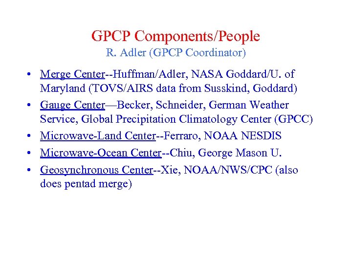 GPCP Components/People R. Adler (GPCP Coordinator) • Merge Center--Huffman/Adler, NASA Goddard/U. of Maryland (TOVS/AIRS