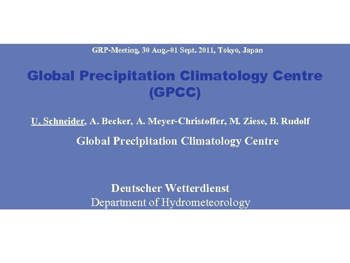 GRP-Meeting, 30 Aug. -01 Sept. 2011, Tokyo, Japan Global Precipitation Climatology Centre (GPCC) U.