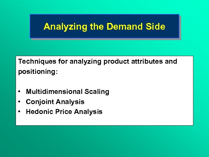 Analyzing the Demand Side Techniques for analyzing product attributes and positioning: • Multidimensional Scaling