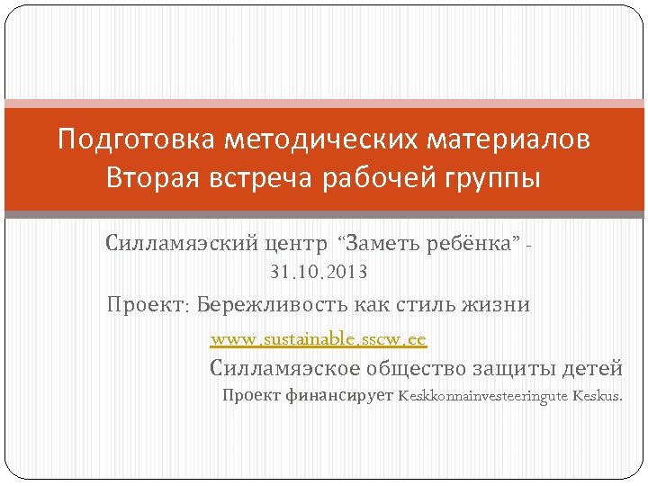 Подготовка методических материалов Вторая встреча рабочей группы Силламяэский центр “Заметь ребёнка” 31. 10. 2013