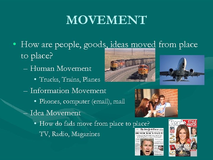 MOVEMENT • How are people, goods, ideas moved from place to place? – Human