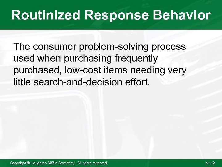 Routinized Response Behavior The consumer problem-solving process used when purchasing frequently purchased, low-cost items