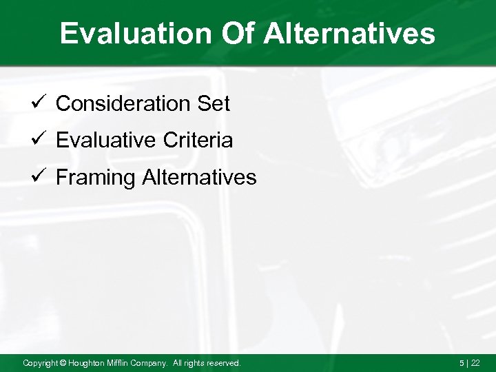 Evaluation Of Alternatives ü Consideration Set ü Evaluative Criteria ü Framing Alternatives Copyright ©