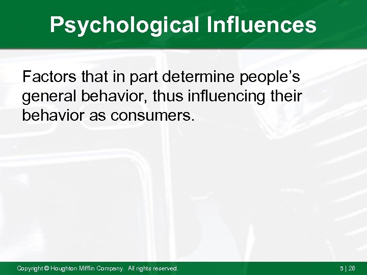 Psychological Influences Factors that in part determine people’s general behavior, thus influencing their behavior