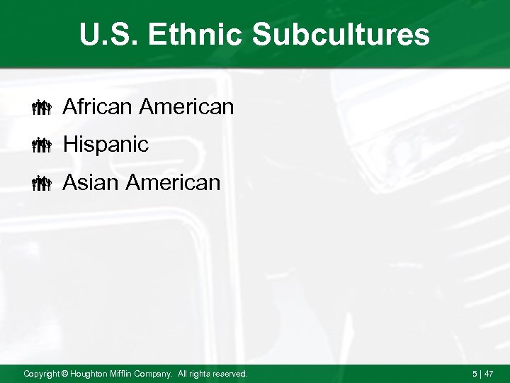 U. S. Ethnic Subcultures African American Hispanic Asian American Copyright © Houghton Mifflin Company.