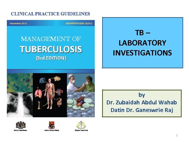 TB – LABORATORY INVESTIGATIONS by Dr. Zubaidah Abdul Wahab Datin Dr. Ganeswrie Raj 1