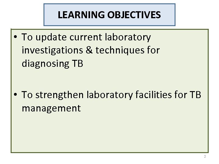 LEARNING OBJECTIVES • To update current laboratory investigations & techniques for diagnosing TB •