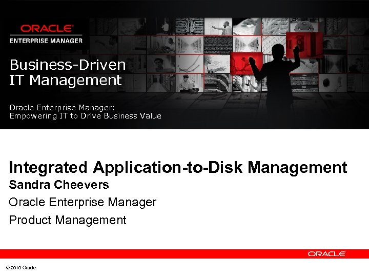 Business-Driven IT Management Oracle Enterprise Manager: Empowering IT to Drive Business Value Integrated Application-to-Disk