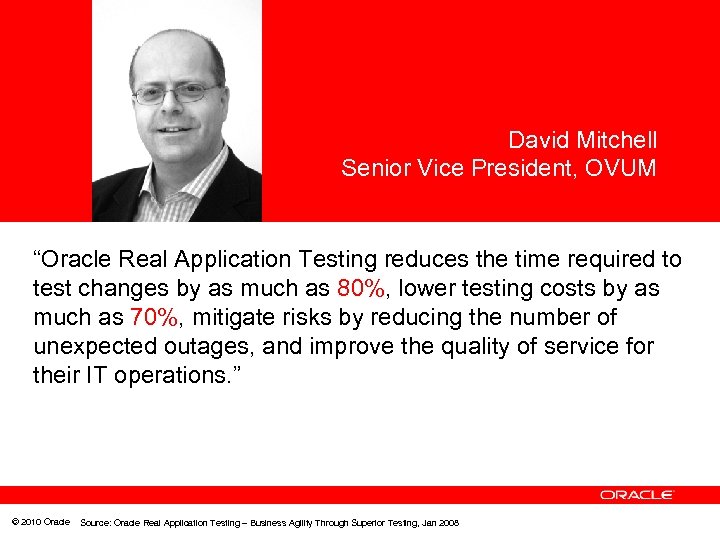 David Mitchell Senior Vice President, OVUM “Oracle Real Application Testing reduces the time required