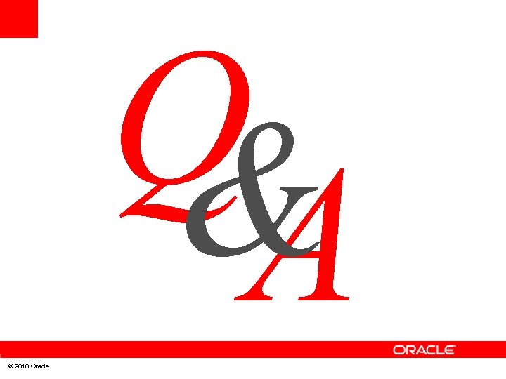 Q & A © 2010 Oracle 