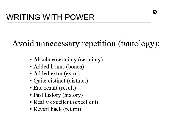 WRITING WITH POWER Avoid unnecessary repetition (tautology): • Absolute certainty (certainty) • Added bonus
