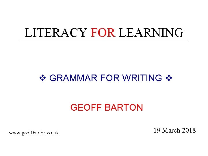 LITERACY FOR LEARNING GRAMMAR FOR WRITING GEOFF BARTON www. geoffbarton. co. uk 19 March