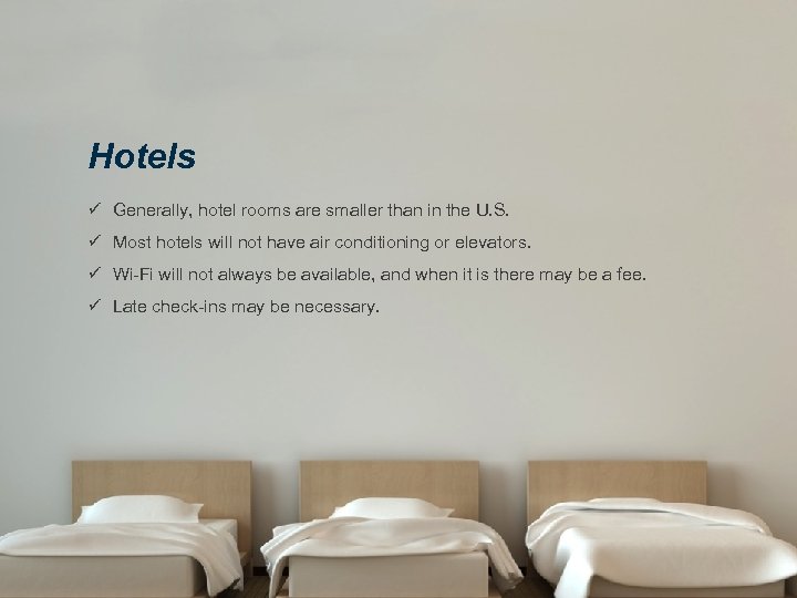 Hotels ü Generally, hotel rooms are smaller than in the U. S. ü Most
