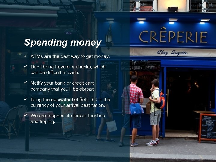 Spending money ü ATMs are the best way to get money. ü Don’t bring