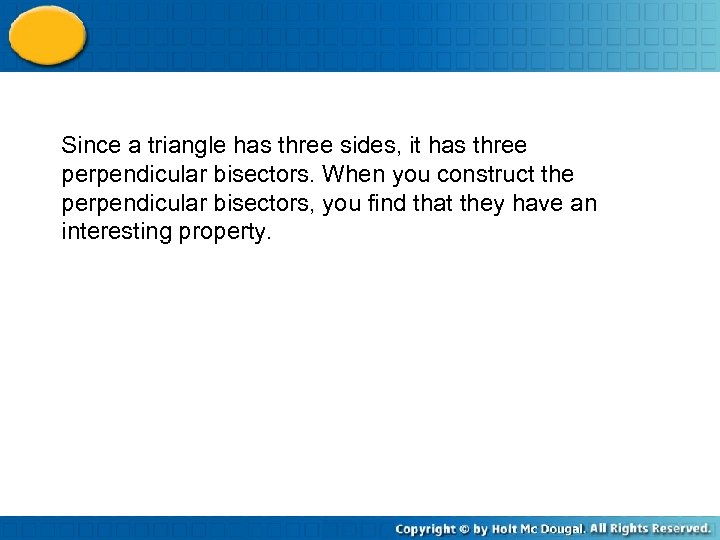 Since a triangle has three sides, it has three perpendicular bisectors. When you construct