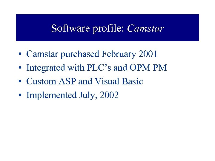 Software profile: Camstar • • Camstar purchased February 2001 Integrated with PLC’s and OPM