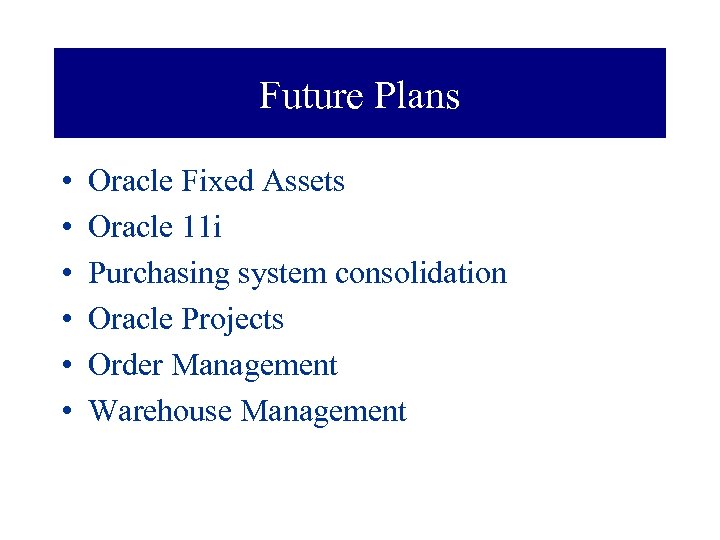 Future Plans • • • Oracle Fixed Assets Oracle 11 i Purchasing system consolidation