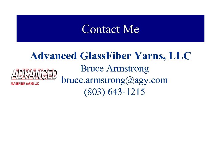 Contact Me Advanced Glass. Fiber Yarns, LLC Bruce Armstrong bruce. armstrong@agy. com (803) 643