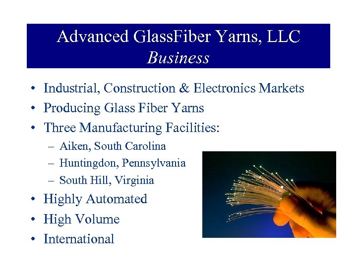 Advanced Glass. Fiber Yarns, LLC Business • Industrial, Construction & Electronics Markets • Producing