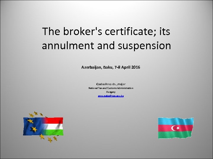 The broker's certificate; its annulment and suspension Azerbaijan, Baku, 7 -8 April 2016 Csaba