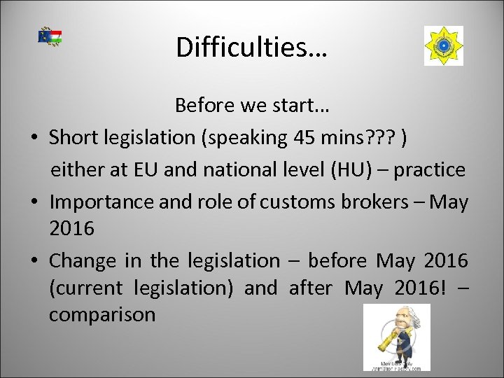 Difficulties… Before we start… • Short legislation (speaking 45 mins? ? ? ) either