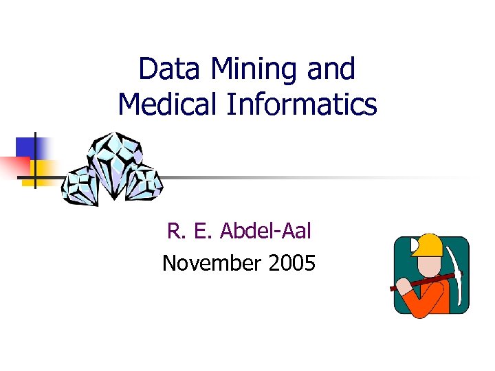 Data Mining and Medical Informatics R. E. Abdel-Aal November 2005 