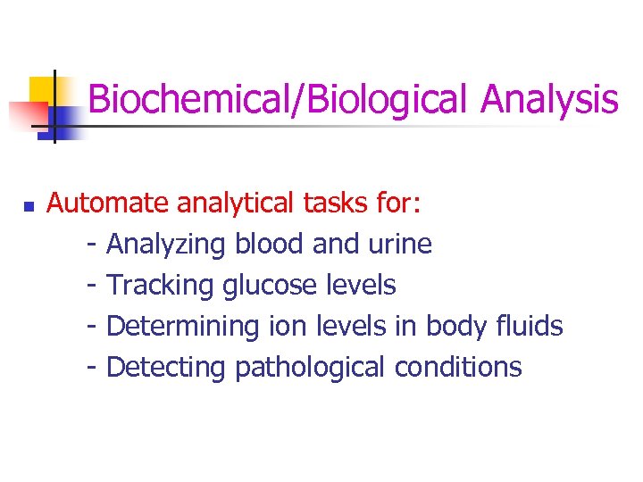 Biochemical/Biological Analysis n Automate analytical tasks for: - Analyzing blood and urine - Tracking