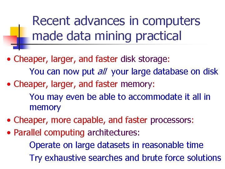 Recent advances in computers made data mining practical • Cheaper, larger, and faster disk