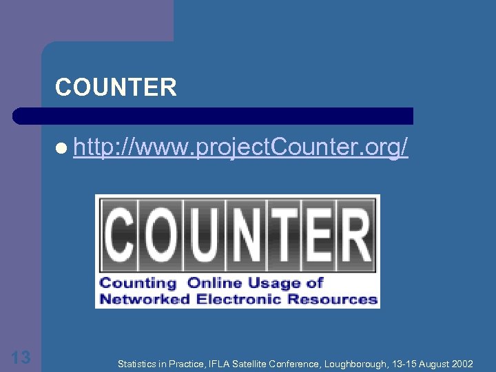 COUNTER l http: //www. project. Counter. org/ 13 Statistics in Practice, IFLA Satellite Conference,