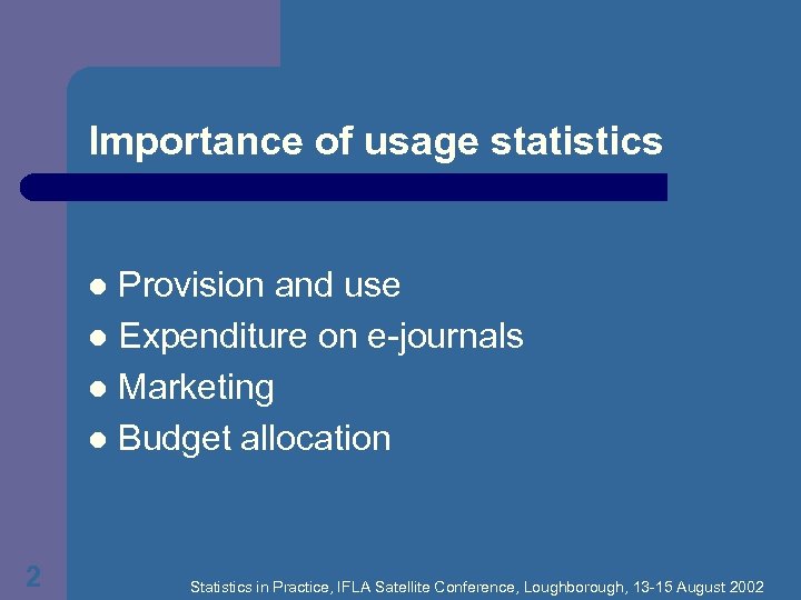Importance of usage statistics Provision and use l Expenditure on e-journals l Marketing l