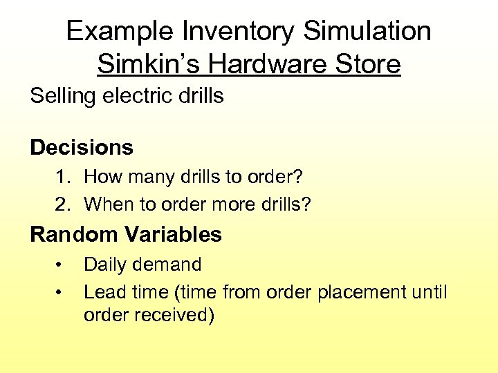 Example Inventory Simulation Simkin’s Hardware Store Selling electric drills Decisions 1. How many drills