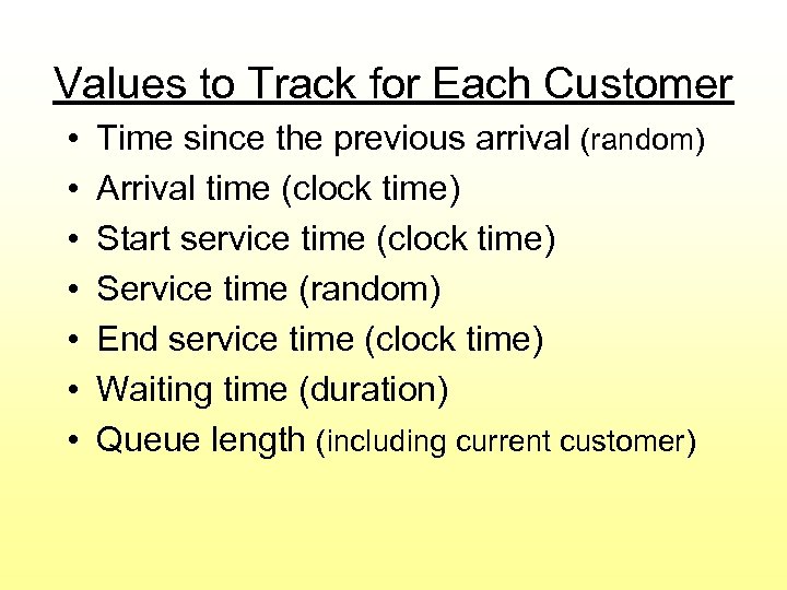 Values to Track for Each Customer • • Time since the previous arrival (random)