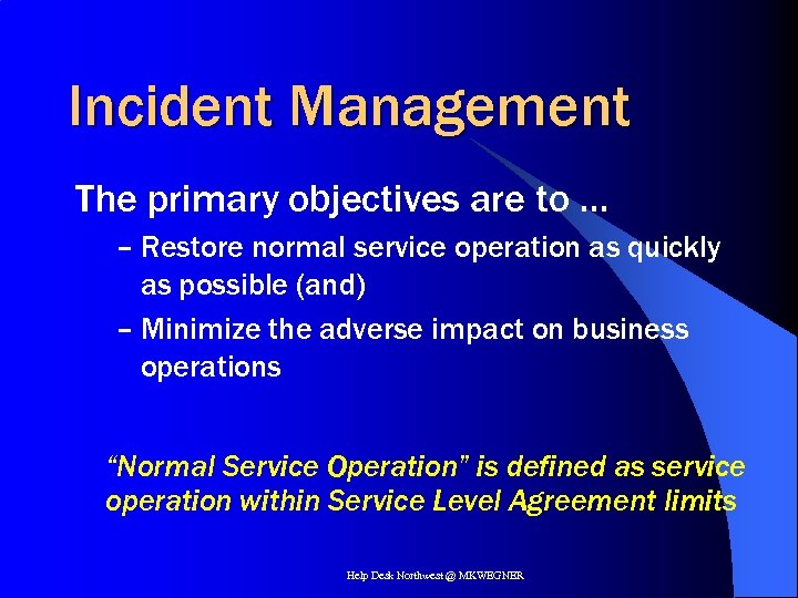 Incident Management The primary objectives are to … – Restore normal service operation as