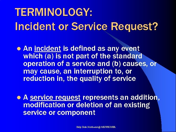 TERMINOLOGY: Incident or Service Request? l An incident is defined as any event which