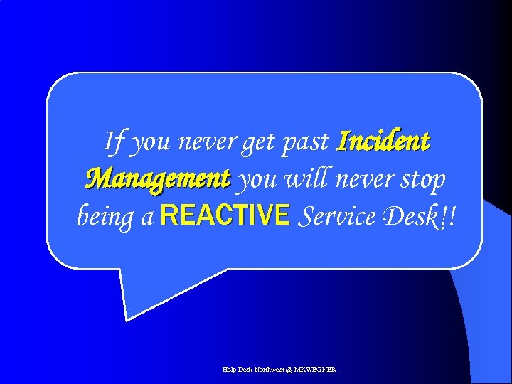 If you never get past Incident Management you will never stop being a REACTIVE